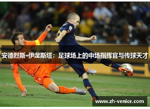 安德烈斯·伊涅斯塔：足球场上的中场指挥官与传球天才