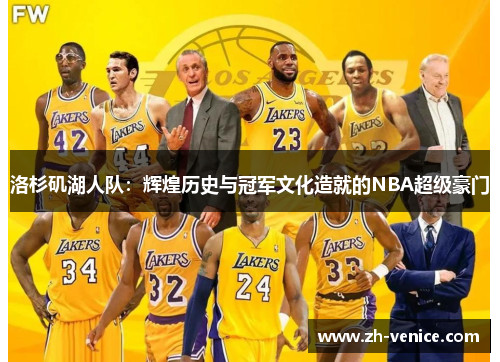 洛杉矶湖人队：辉煌历史与冠军文化造就的NBA超级豪门