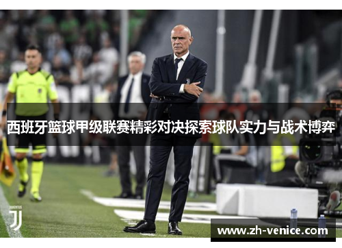 西班牙篮球甲级联赛精彩对决探索球队实力与战术博弈