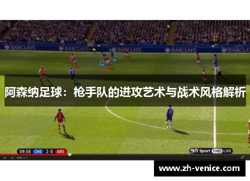 阿森纳足球：枪手队的进攻艺术与战术风格解析