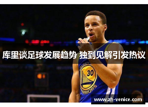 库里谈足球发展趋势 独到见解引发热议