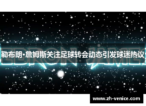 勒布朗·詹姆斯关注足球转会动态引发球迷热议